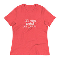 all you need is less. Women's Relaxed T-Shirt - Made To Order