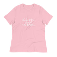 all you need is less. Women's Relaxed T-Shirt - Made To Order