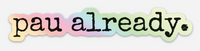 pau already. - hologram sticker 5”