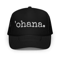 'ohana. Embroidered Foam Trucker Hat - Made To Order