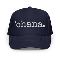 'ohana. Embroidered Foam Trucker Hat - Made To Order