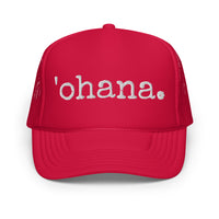 'ohana. Embroidered Foam Trucker Hat - Made To Order
