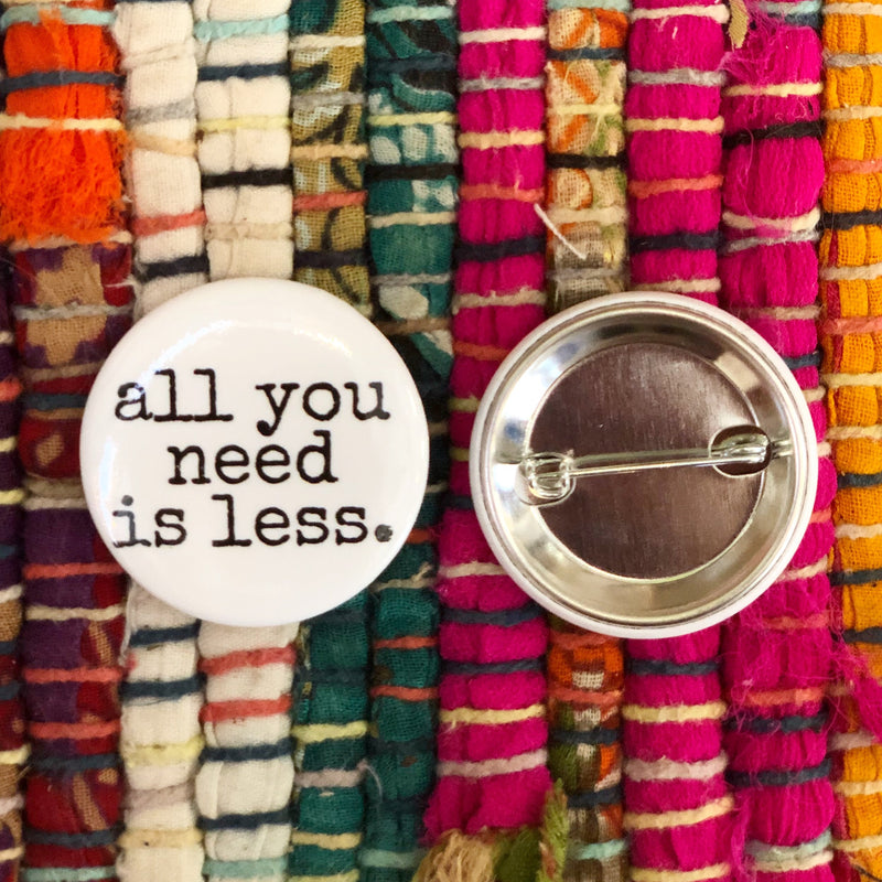 Campaign Pin - all you need is less