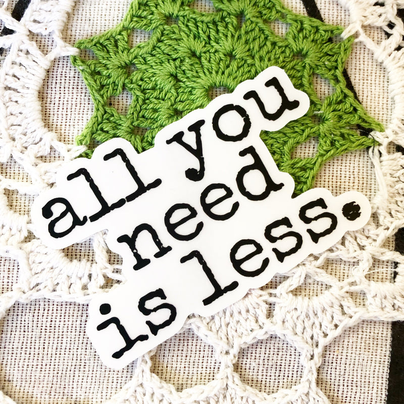 all you need is less. - sticker 3” x 2”