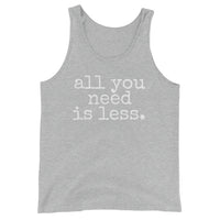 all you need is less. - UNISEX Tank Top - Made To Order