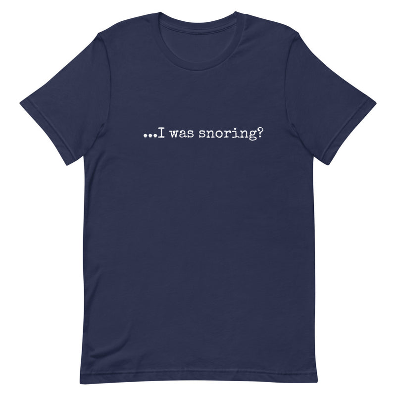 ...I was Snoring? Unisex T-Shirt - Made-To-Order