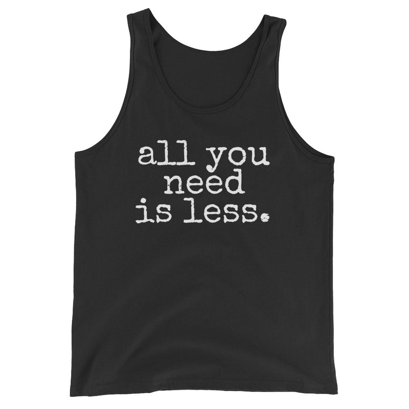 all you need is less. - UNISEX Tank Top - Made To Order