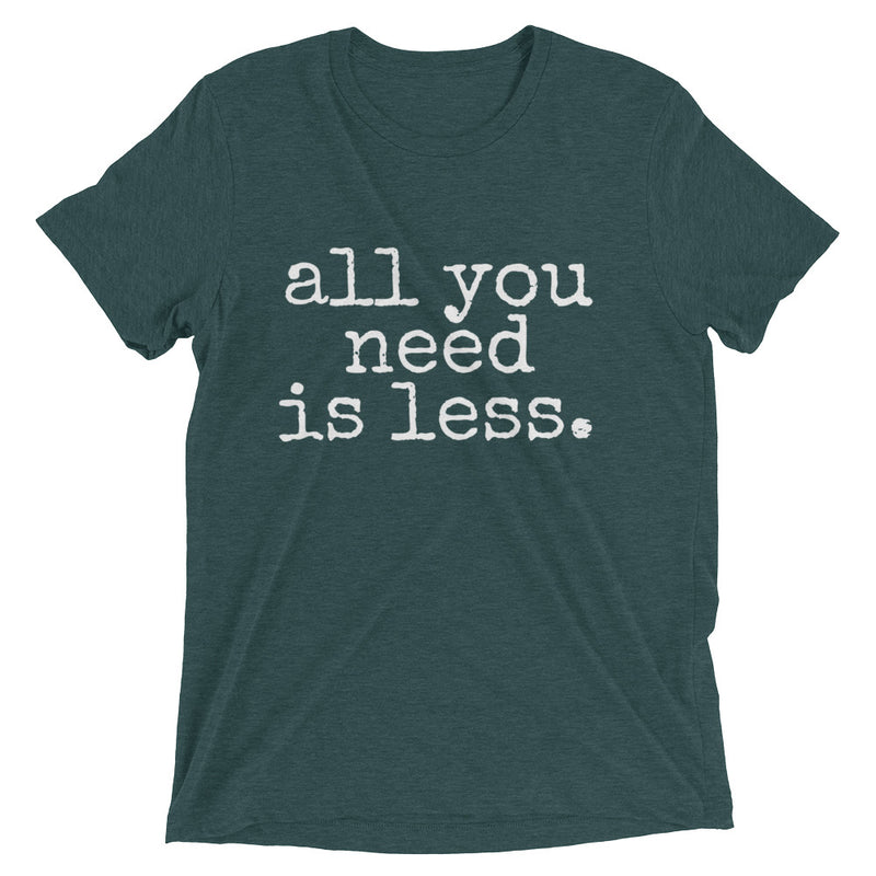 unisex gender neutral t-shirt with white font that says all you need is less