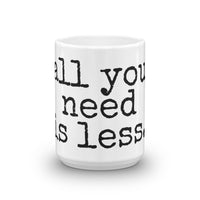 all you need is less - Mug - Made to Order