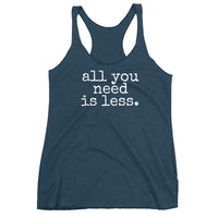 women's tank top with white font that says all you need is less