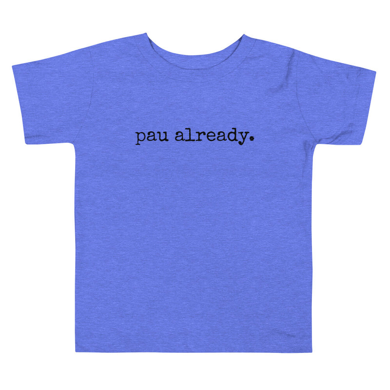 pau already. - Toddler T-Shirt - Made To Order