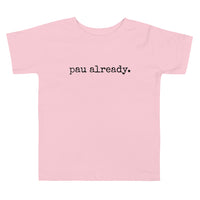 pau already. - Toddler T-Shirt - Made To Order
