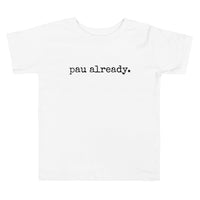 pau already. - Toddler T-Shirt - Made To Order