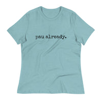 pau already. - Women's Relaxed T-Shirt - Made To order